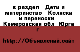  в раздел : Дети и материнство » Коляски и переноски . Кемеровская обл.,Юрга г.